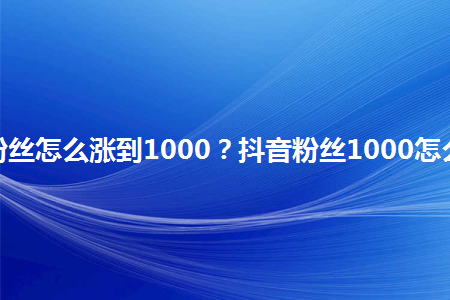 涨粉丝1元1000个活粉网站_涨粉丝1元1000个活粉网站微视